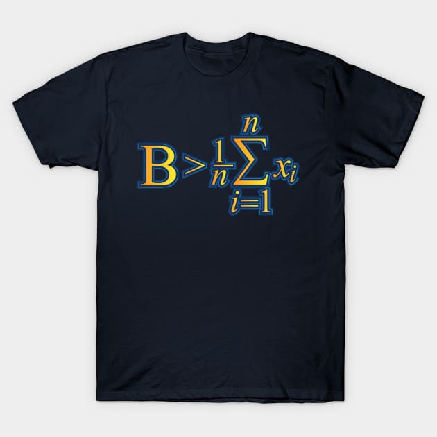 Be Greater Than Average T-Shirt by yeoys